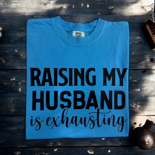 RAISING MY HUSBAND IS EXHAUSTING TEE (COMFORT COLORS)