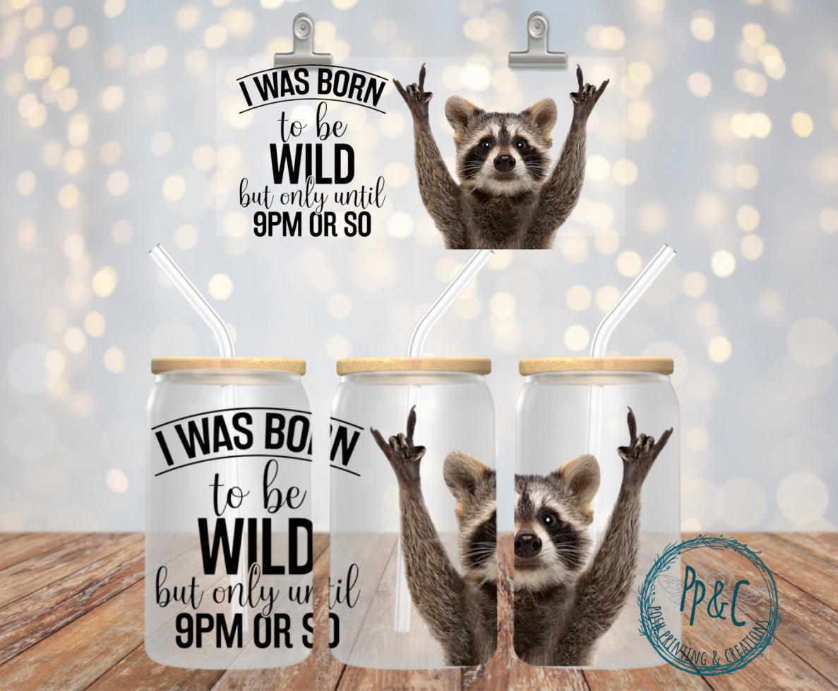 #374 I WAS BORN TO BE WILD BUT ONLY UNTIL 9PM OR SO UV DTF WRAP