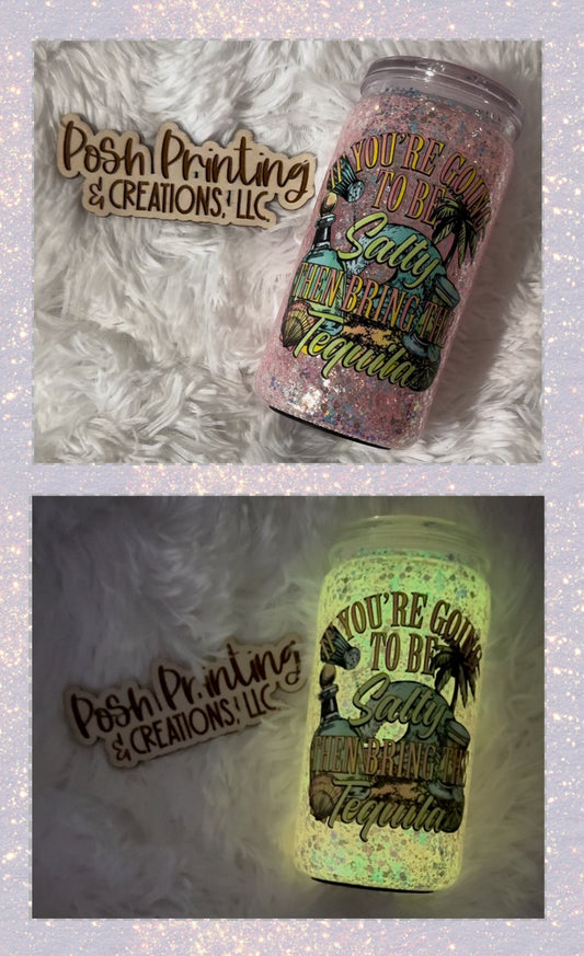 16oz. “IF YOU’RE GOING TO BE SALTY THEN BRING THE TEQUILA” GLOW IN THE DARK GLITTER SNOW GLOBE TUMBLER!