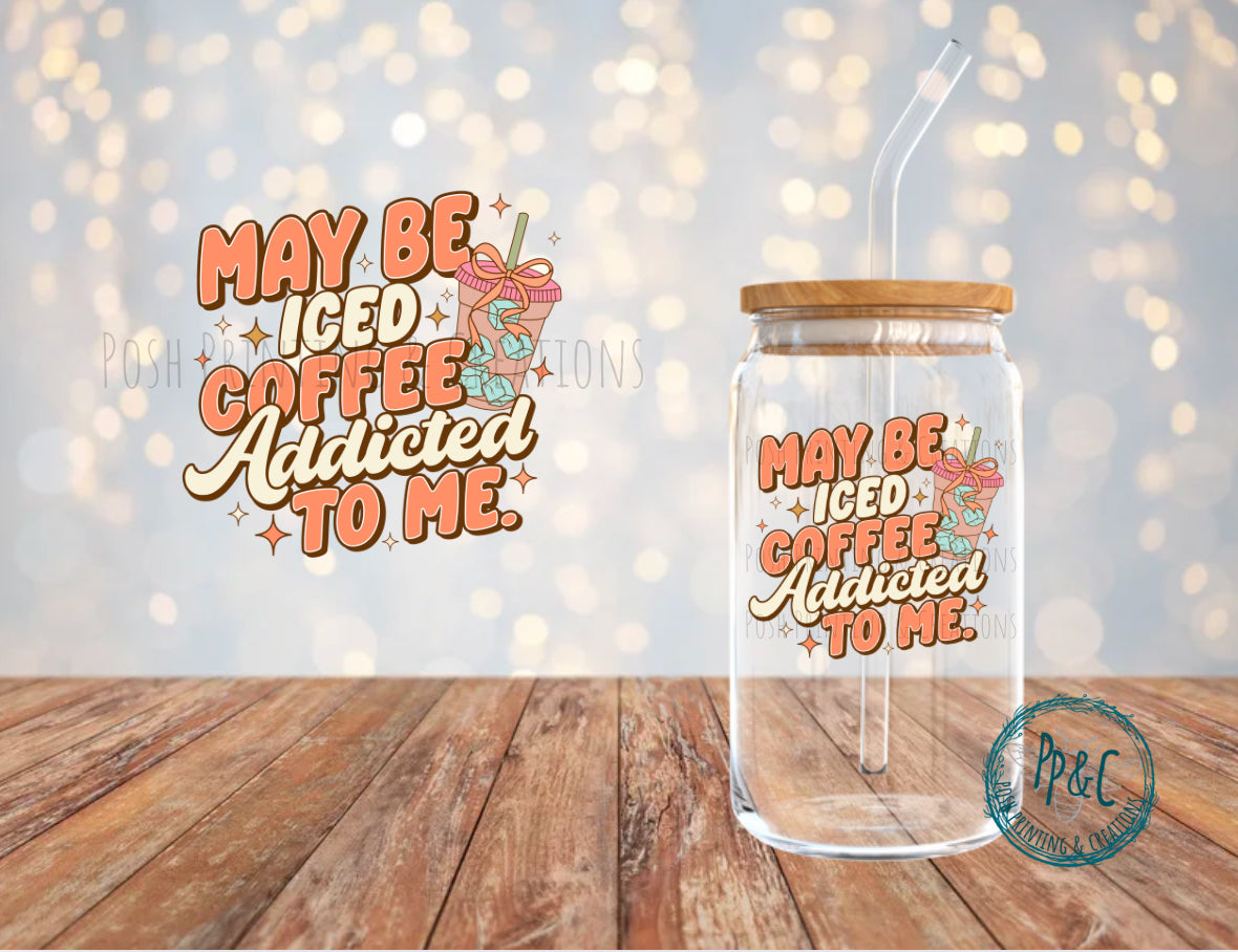 #533 MAYBE ICED COFFEE IS ADDICTED TO ME UV DTF DECAL