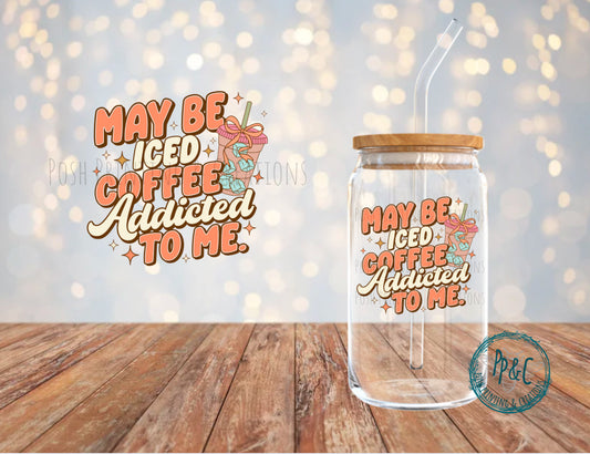 #533 MAYBE ICED COFFEE IS ADDICTED TO ME UV DTF DECAL
