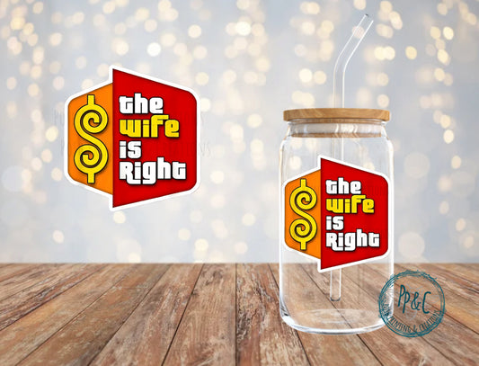 #566 THE WIFE IS RIGHT UV DTF DECAL