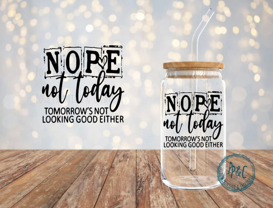 #573 NOPE NOT TODAY TOMORROW'S NOT LOOKING GOOD EITHER UV DTF DECAL