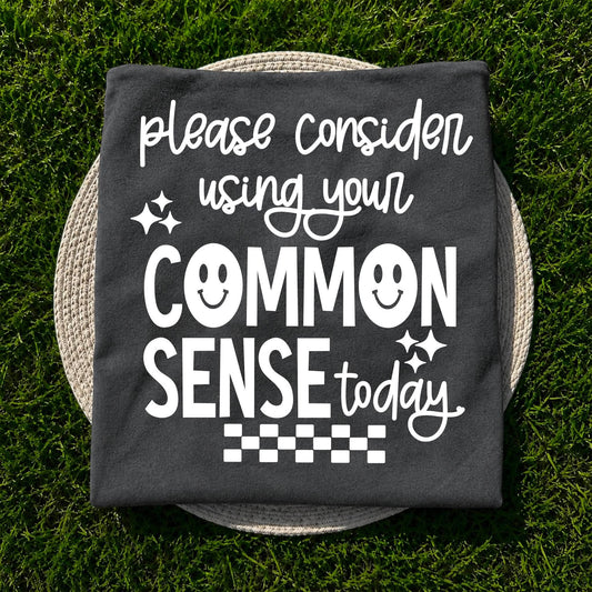 Please Consider Using Your Common Sense Today Tee