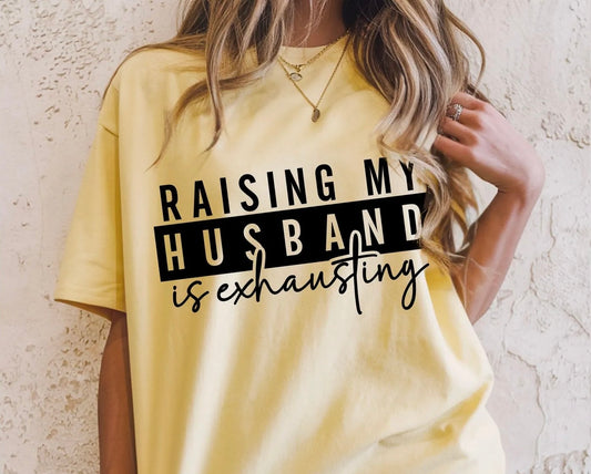 Raising My Husband is Exhausting Tee