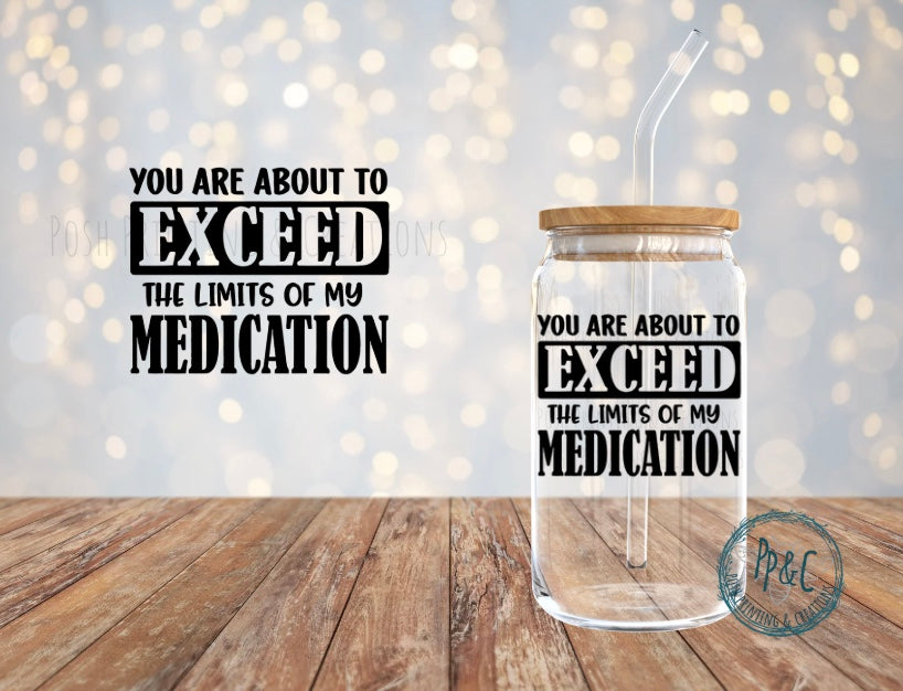 #570 YOUR ABOUT TO EXCEED THE LIMITS OF MY MEDICATION  UV DTF DECAL