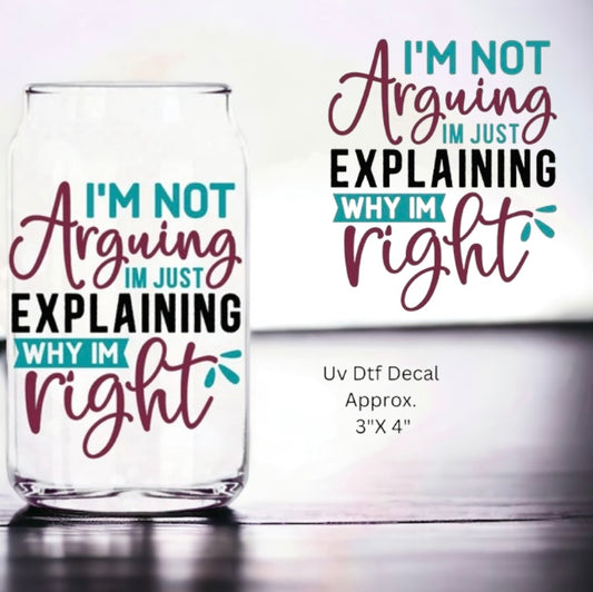 #703  I'M NOT ARGUING IM JUST EXPLAINING WHY I'M RIGHT UV DTF DECAL